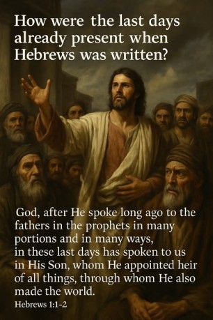 poster Age - How were the last days already present when Hebrews was written? (Hebrews 1:1–2 ) 
