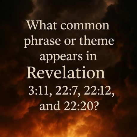 poster At Hand - What common phrase or theme appears in Revelation 3:11, 22:7, 22:12, and 22:20?