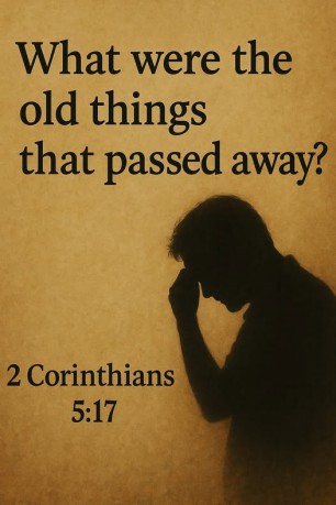 poster Covenant - So what are the old things that passed away? In 2 Corinthians 5:17 