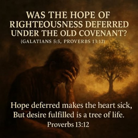 poster Hope - Was the hope of righteousness deferred under the Old Covenant? (Galatians 5:5, Proverbs 13:12)