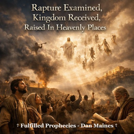 poster Rapture Examined, Kingdom Received, Raised In Heavenly Places